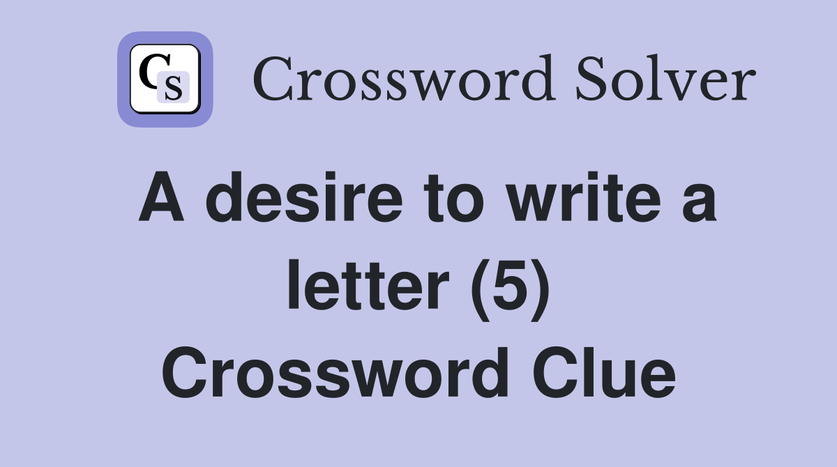 A desire to write a letter (5) Crossword Clue Answers Crossword Solver